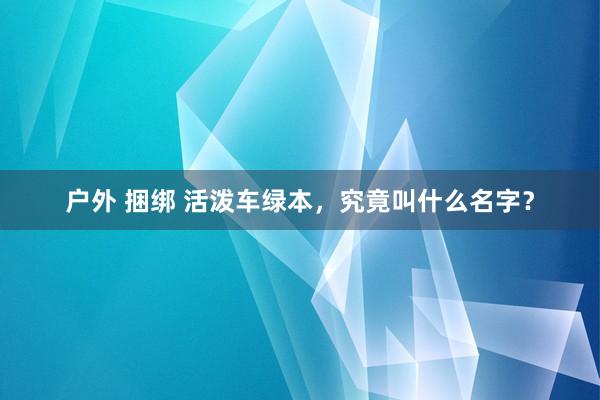户外 捆绑 活泼车绿本，究竟叫什么名字？