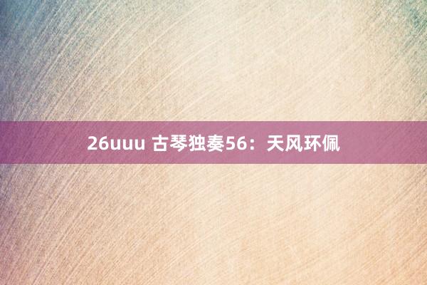 26uuu 古琴独奏56：天风环佩